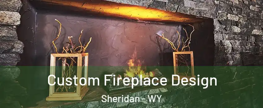  Custom Fireplace Design Sheridan - WY