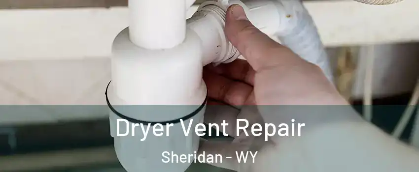  Dryer Vent Repair Sheridan - WY