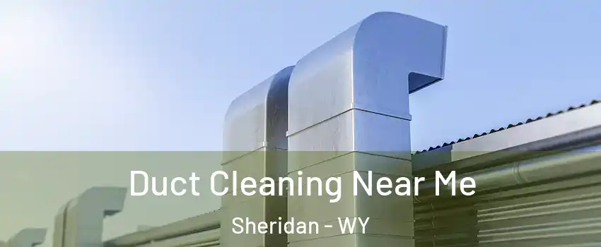  Duct Cleaning Near Me Sheridan - WY