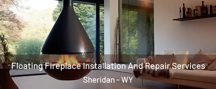 Floating Fireplace Installation And Repair Services Sheridan - WY