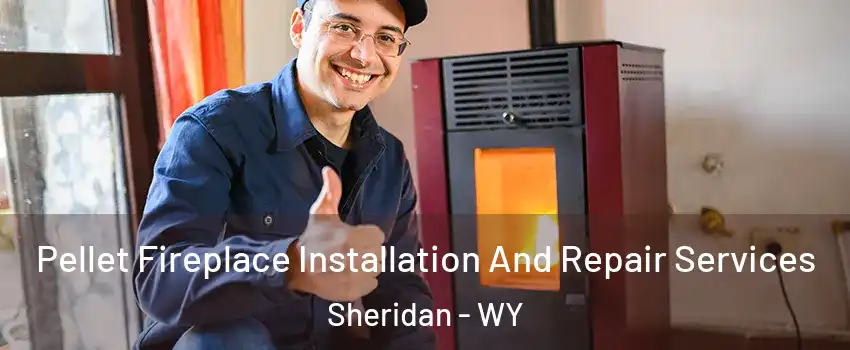  Pellet Fireplace Installation And Repair Services Sheridan - WY