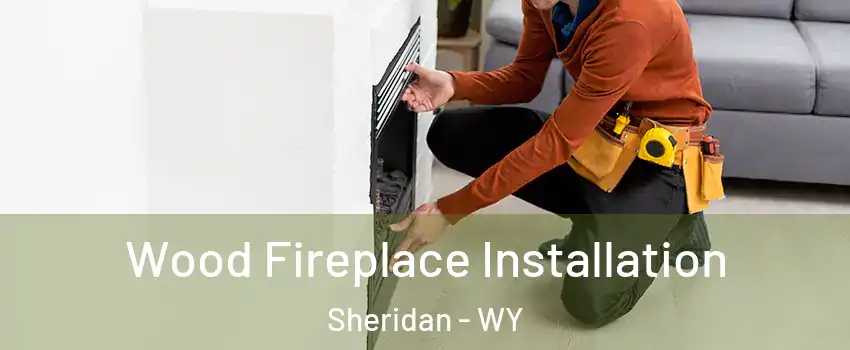  Wood Fireplace Installation Sheridan - WY